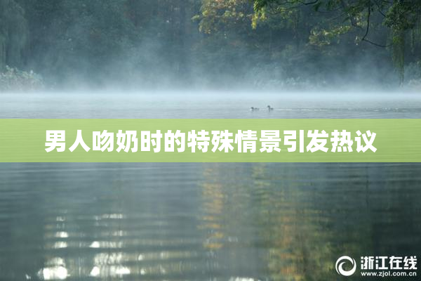 男人吻奶时的特殊情景引发热议