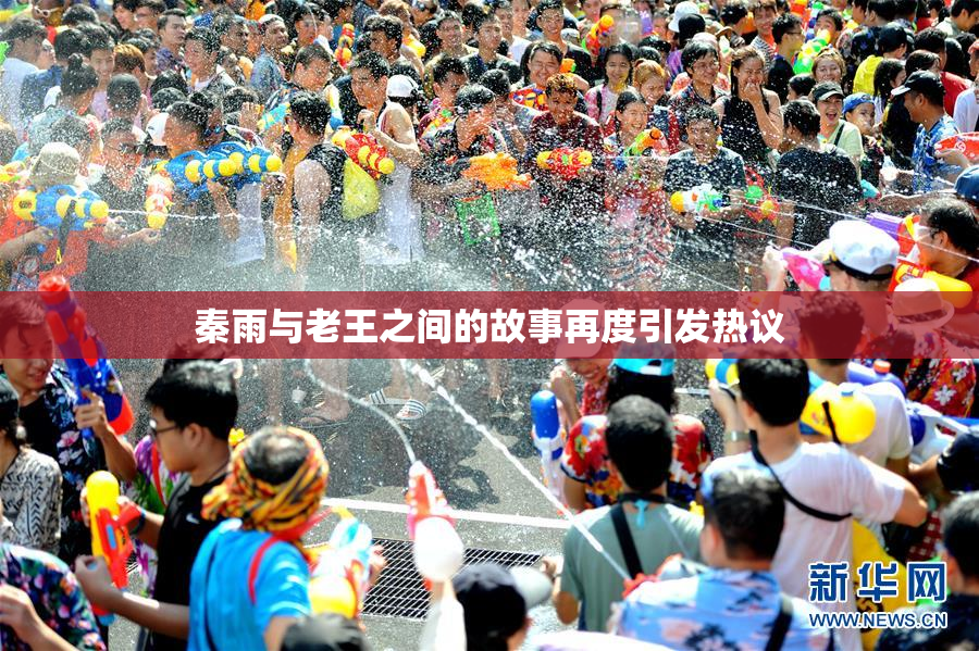 秦雨与老王之间的故事再度引发热议
