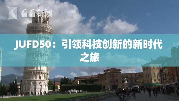 JUFD50：引领科技创新的新时代之旅