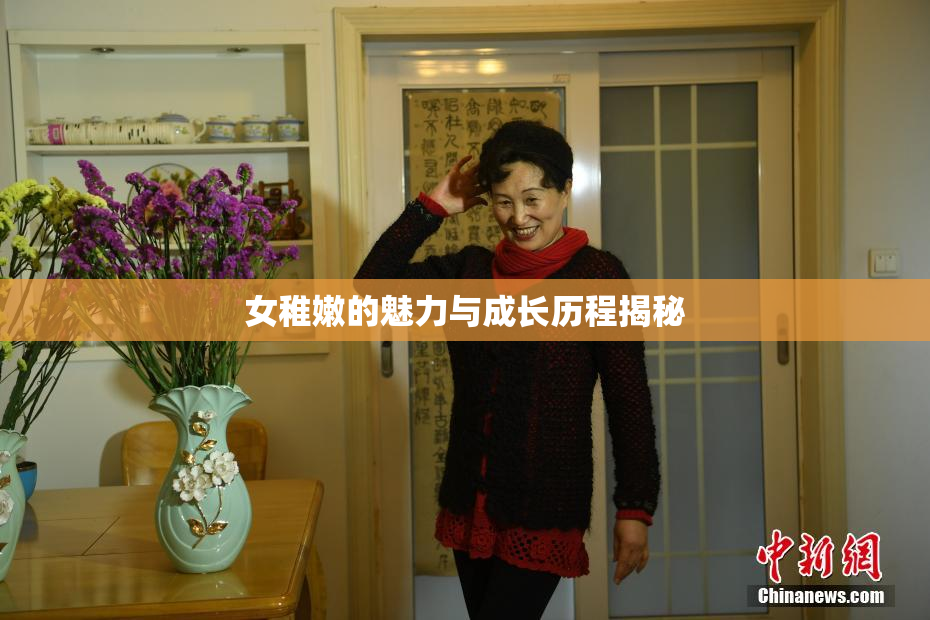 女稚嫩的魅力与成长历程揭秘