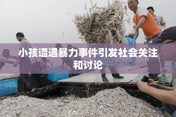小孩遭遇暴力事件引发社会关注和讨论