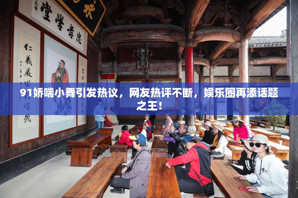 91娇喘小舞引发热议，网友热评不断，娱乐圈再添话题之王！