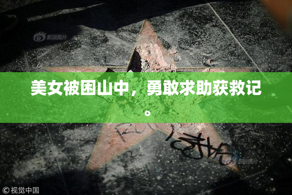 美女被困山中，勇敢求助获救记。