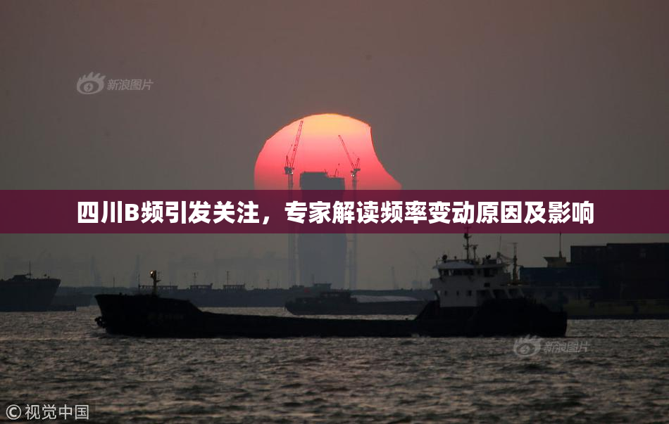 四川B频引发关注，专家解读频率变动原因及影响