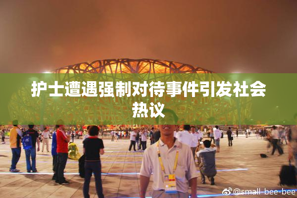 护士遭遇强制对待事件引发社会热议