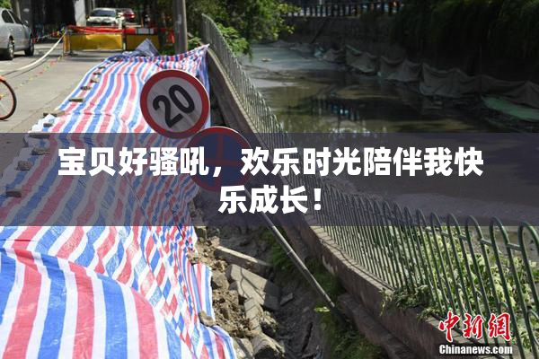 宝贝好骚吼，欢乐时光陪伴我快乐成长！