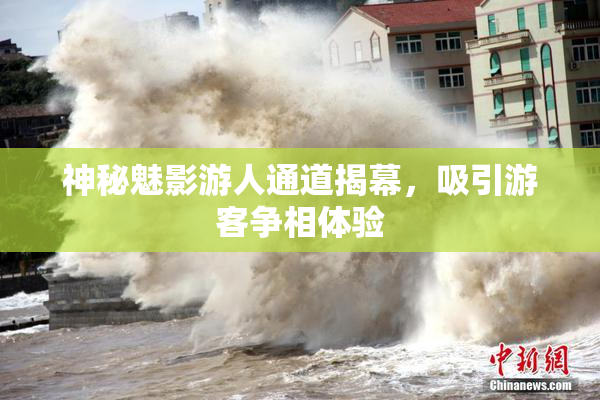 神秘魅影游人通道揭幕，吸引游客争相体验
