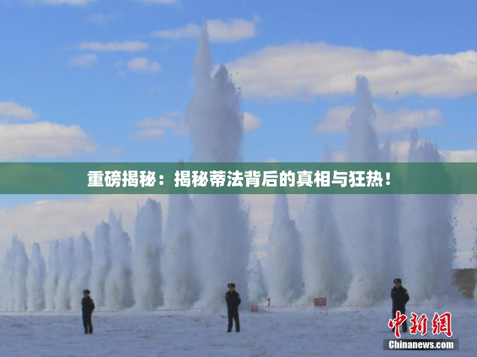 重磅揭秘：揭秘蒂法背后的真相与狂热！