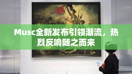 Musc全新发布引领潮流，热烈反响随之而来