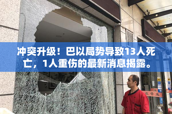 冲突升级！巴以局势导致13人死亡，1人重伤的最新消息揭露。