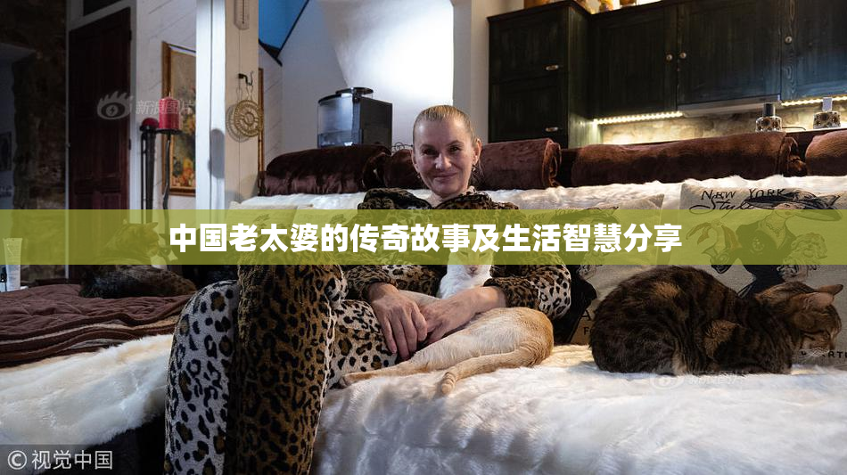中国老太婆的传奇故事及生活智慧分享