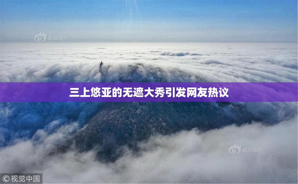 三上悠亚的无遮大秀引发网友热议