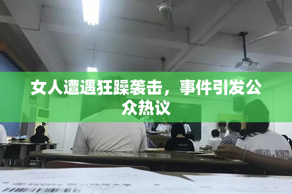 女人遭遇狂躁袭击，事件引发公众热议