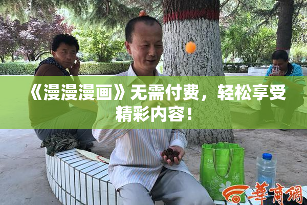 《漫漫漫画》无需付费，轻松享受精彩内容！