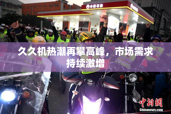 久久机热潮再攀高峰，市场需求持续激增
