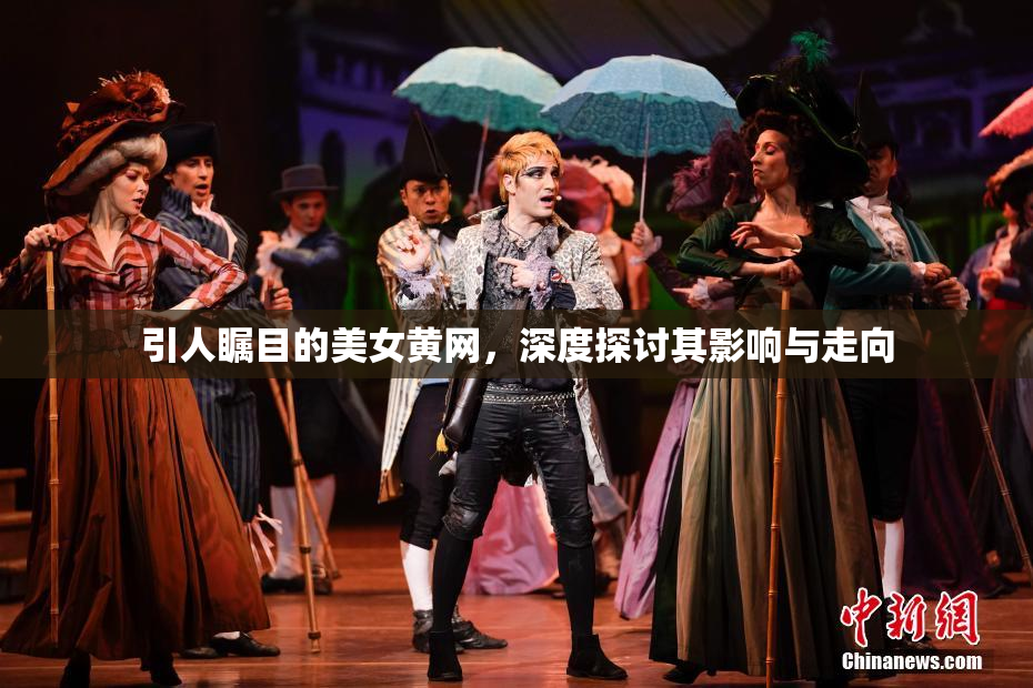 引人瞩目的美女黄网，深度探讨其影响与走向