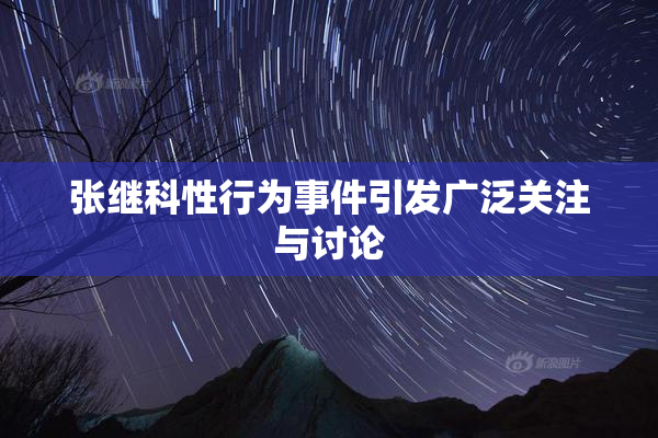 张继科性行为事件引发广泛关注与讨论