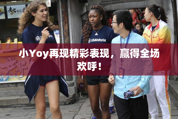 小Yoy再现精彩表现，赢得全场欢呼！