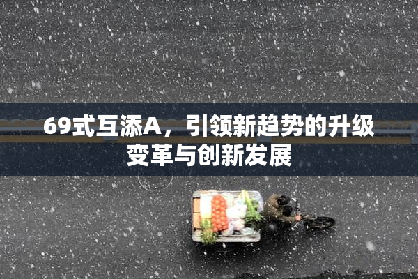 69式互添A，引领新趋势的升级变革与创新发展