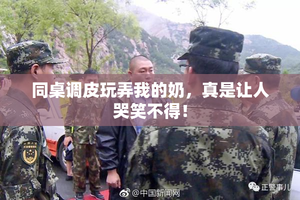 同桌调皮玩弄我的奶，真是让人哭笑不得！