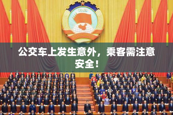 公交车上发生意外，乘客需注意安全！