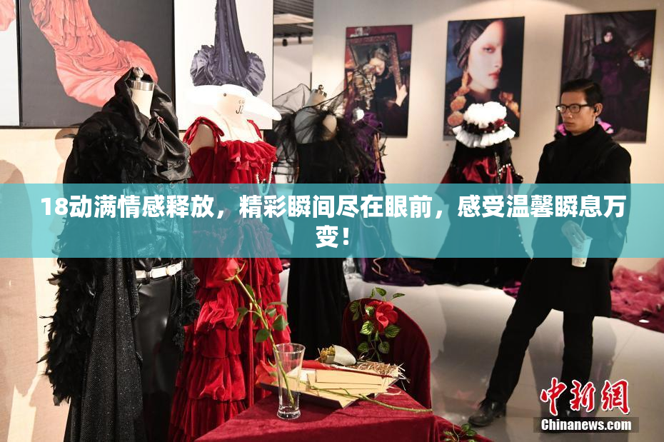 18动满情感释放，精彩瞬间尽在眼前，感受温馨瞬息万变！