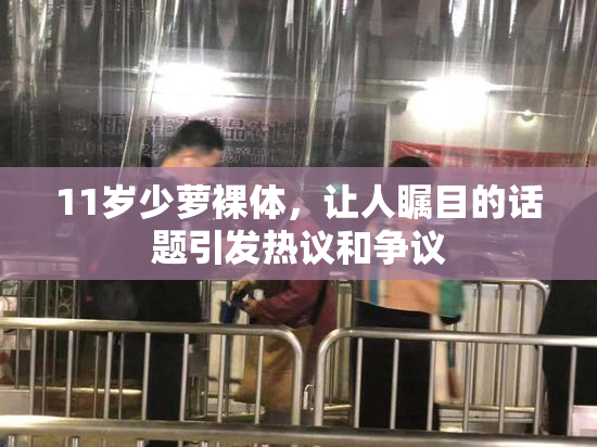 11岁少萝裸体，让人瞩目的话题引发热议和争议