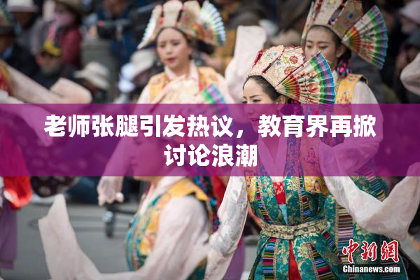 老师张腿引发热议，教育界再掀讨论浪潮