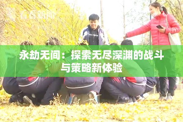 永劫无间：探索无尽深渊的战斗与策略新体验