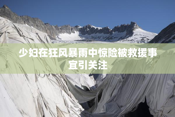 少妇在狂风暴雨中惊险被救援事宜引关注