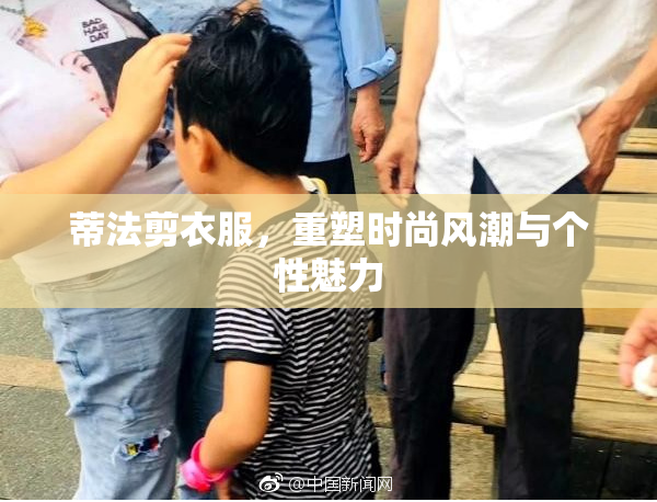 蒂法剪衣服，重塑时尚风潮与个性魅力