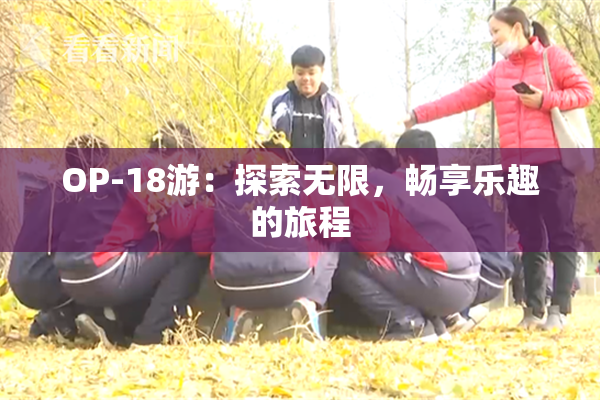 OP-18游：探索无限，畅享乐趣的旅程