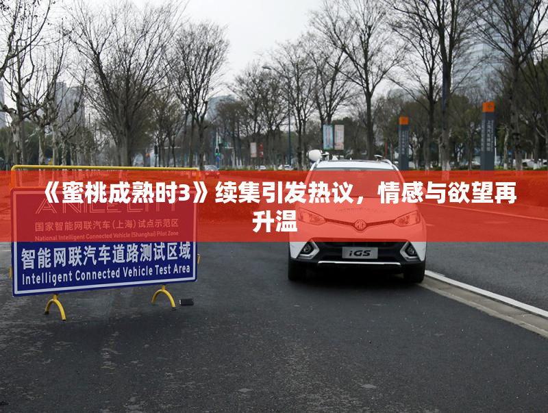 《蜜桃成熟时3》续集引发热议，情感与欲望再升温
