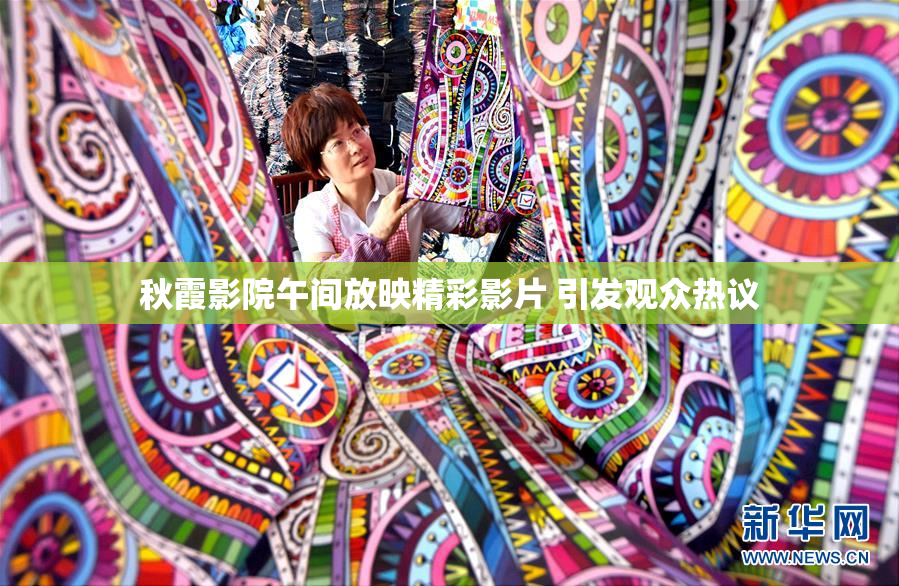 秋霞影院午间放映精彩影片 引发观众热议