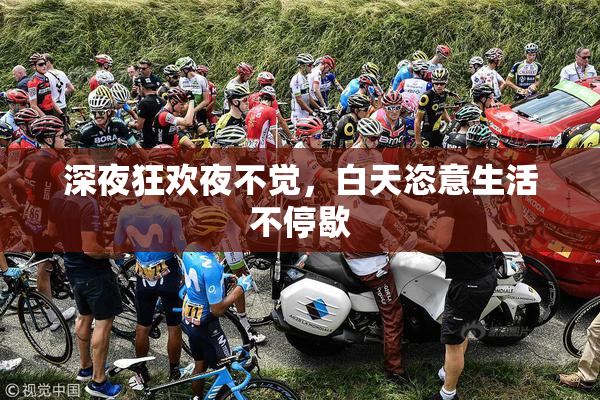 深夜狂欢夜不觉，白天恣意生活不停歇