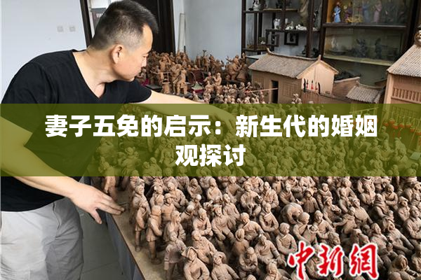 妻子五免的启示：新生代的婚姻观探讨