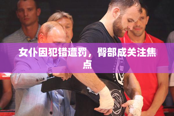 女仆因犯错遭罚，臀部成关注焦点