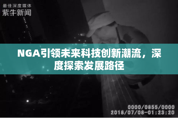 NGA引领未来科技创新潮流，深度探索发展路径