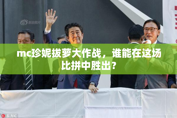 mc珍妮拔萝大作战，谁能在这场比拼中胜出？
