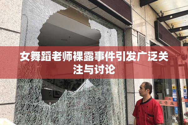女舞蹈老师裸露事件引发广泛关注与讨论