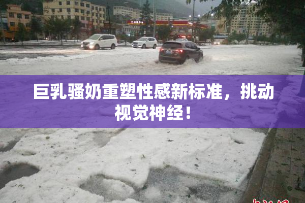 巨乳骚奶重塑性感新标准，挑动视觉神经！