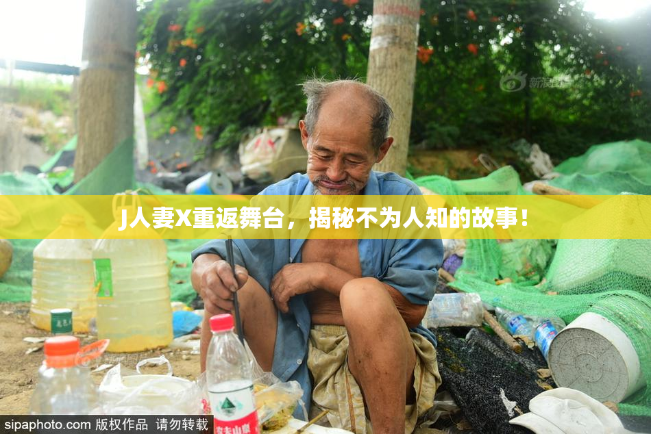 J人妻X重返舞台，揭秘不为人知的故事！
