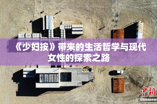 《少妇按》带来的生活哲学与现代女性的探索之路