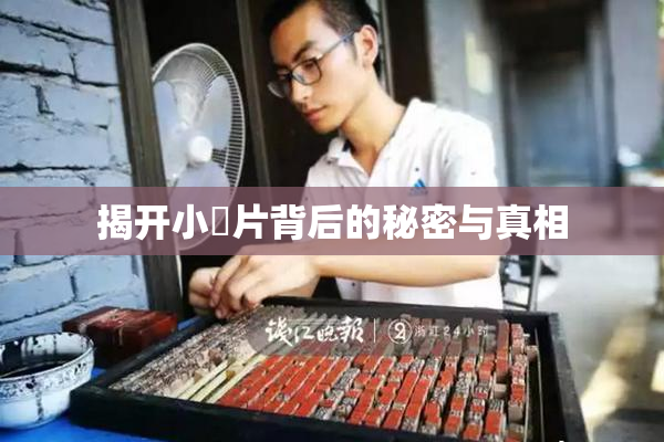 揭开小黃片背后的秘密与真相