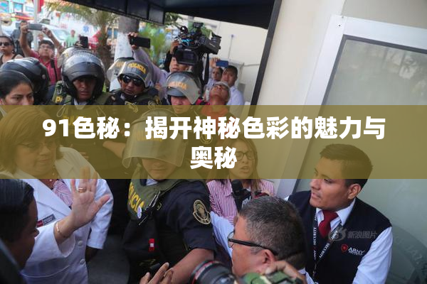 91色秘：揭开神秘色彩的魅力与奥秘