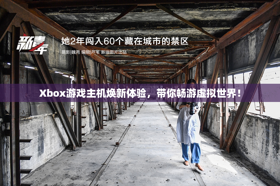 Xbox游戏主机焕新体验，带你畅游虚拟世界！