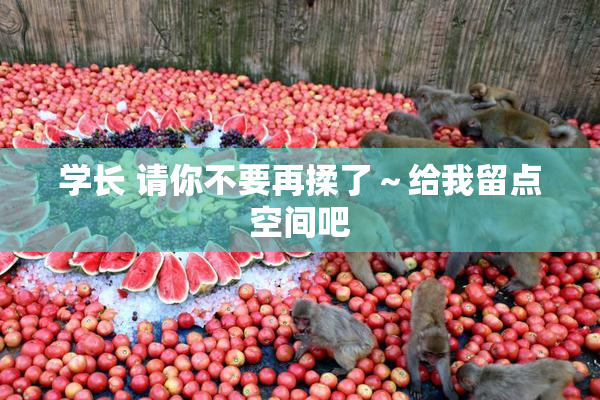 学长 请你不要再揉了～给我留点空间吧