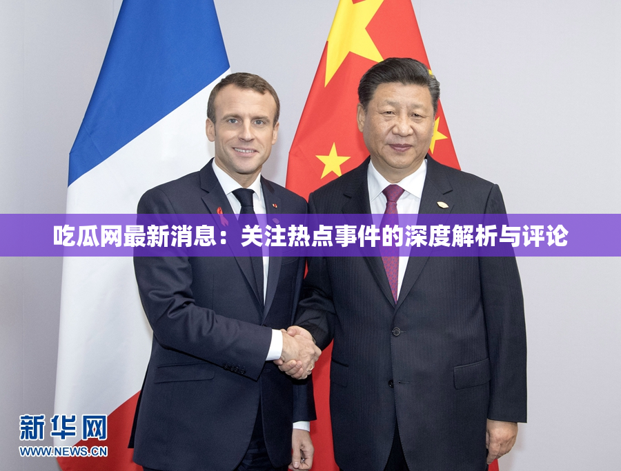 吃瓜网最新消息：关注热点事件的深度解析与评论