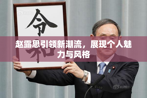 赵露思引领新潮流，展现个人魅力与风格