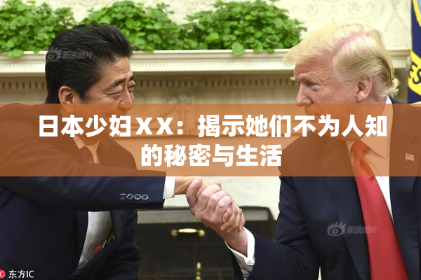 日本少妇ⅩX：揭示她们不为人知的秘密与生活